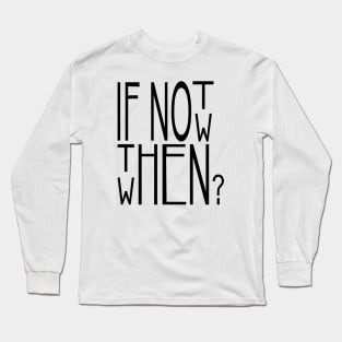 If you don't buy now then when? Long Sleeve T-Shirt